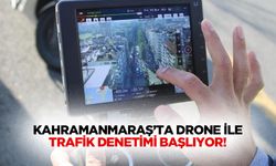 Kahramanmaraş’ta drone ile trafik denetimi başlıyor!