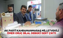 Ak Parti Kahramanmaraş Milletvekili Ömer Oruç Bilal Debgici sert çıktı!