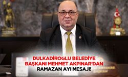 Dulkadiroğlu Belediye Başkanı Mehmet Akpınar’dan Ramazan Ayı Mesajı