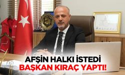 Afşin halkı istedi, başkan Kıraç  yaptı!