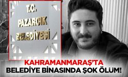 Kahramanmaraş’ta belediye binasında şok ölüm!
