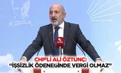 CHP’li Ali Öztunç: “İşsizlik ödeneğinde vergi olmaz”