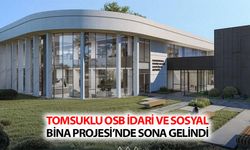 Tomsuklu OSB İdari ve Sosyal Bina Projesi’nde Sona Gelindi!