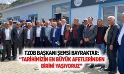 TZOB Başkanı Şemsi Bayraktar: “Tarihimizin en büyük afetlerinden birini yaşıyoruz”