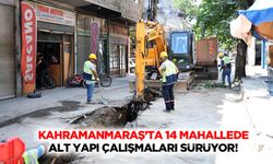Kahramanmaraş’ta 14 mahallede alt yapı çalışmaları sürüyor!