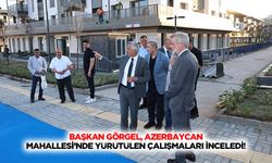 Başkan Görgel, Azerbaycan Mahallesi’nde yürütülen çalışmaları inceledi!