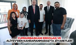 Cumhurbaşkanı Erdoğan ve Aliyev’den Kahramanmaraş’ta ziyaretler!