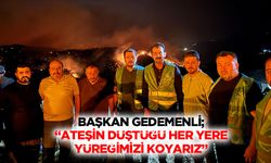 Başkan Gedemenli; “Ateşin düştüğü her yere yüreğimizi koyarız”
