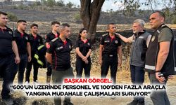 Başkan Görgel: “600’ün Üzerinde Personel Ve 100’den Fazla Araçla Yangına Müdahale Çalışmaları Sürüyor”