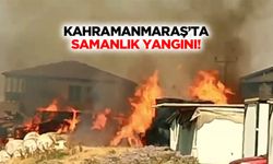 Kahramanmaraş’ta samanlık yangını!