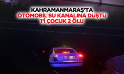 Kahramanmaraş’ta Otomobil Su Kanalına Düştü: 1’i Çocuk 2 Ölü
