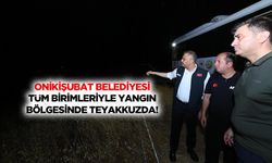 Onikişubat Belediyesi tüm birimleriyle yangın bölgesinde teyakkuzda!