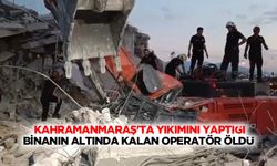 Kahramanmaraş'ta Yıkımını Yaptığı Binanın Altında Kalan Operatör Öldü!