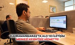 Kahramanmaraş’ta alo 153 iletişim merkezi kesintisiz hizmette!