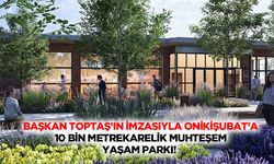 Başkan Toptaş’ın imzasıyla Onikişubat’a 10 bin metrekarelik muhteşem yaşam parkı!