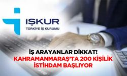 İş arayanlar dikkat! Kahramanmaraş’ta 200 kişilik istihdam başlıyor