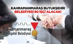 Kahramanmaraş Büyükşehir Belediyesi 80 işçi alacak!