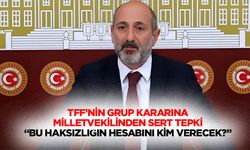 TFF’nin grup kararına milletvekilinden sert tepki “Bu haksızlığın hesabını kim verecek?”
