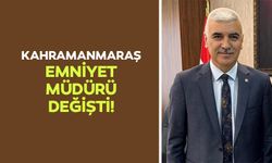 Kahramanmaraş Emniyet Müdürü değişti!
