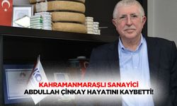 Kahramanmaraşlı Sanayici Abdullah Çinkay hayatını kaybetti!