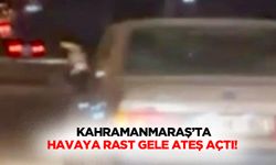 Kahramanmaraş’ta havaya rast gele ateş açtı!