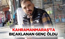 Kahramanmaraş’ta Bıçaklanan Genç Öldü