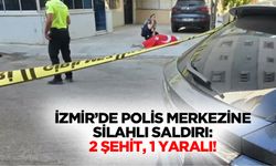 İzmir’de polis merkezine silahlı saldırı: 2 şehit, 1 yaralı!