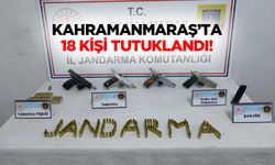 Kahramanmaraş’ta 18 kişi tutuklandı!