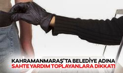Kahramanmaraş’ta belediye adına sahte yardım toplayanlara dikkat!