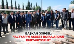 Başkan Görgel: “Altyapıyı asbest borulardan kurtarıyoruz”