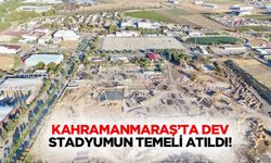 Kahramanmaraş’ta dev stadyumun temeli atıldı!