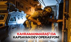 Kahramanmaraş’ı da kapsayan dev operasyon!