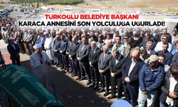 Türkoğlu Belediye Başkanı Karaca annesini son yolculuğa uğurladı!