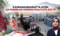 Kahramanmaraş’ta Afşin Un Fabrikası yeniden faaliyete geçti!