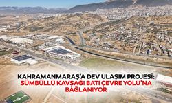 Kahramanmaraş’a Dev Ulaşım Projesi: Sümbüllü Kavşağı Batı Çevre Yolu’na Bağlanıyor