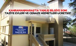 Kahramanmaraş’ta yanlış bilgiye son! Taziye evleri ve cenaze hizmetleri ücretsiz!