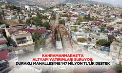 Kahramanmaraş’ta Altyapı Yatırımları Sürüyor: Duraklı Mahallesi’ne 147 Milyon TL’lik Destek