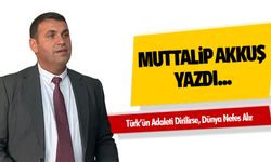 Türk’ün Adaleti Dirilirse, Dünya Nefes Alır