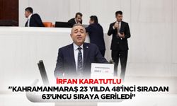 İrfan Karatutlu "Kahramanmaraş 23 yılda 48’inci sıradan 63’üncü sıraya geriledi”