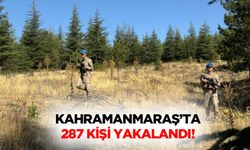 Kahramanmaraş’ta 287 kişi yakalandı!