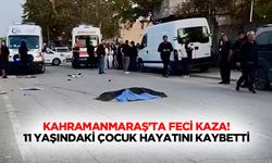 Kahramanmaraş’ta feci kaza! 11 yaşındaki çocuk hayatını kaybetti