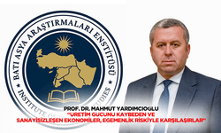 Prof. Dr. Mahmut Yardımcıoğlu “Üretim gücünü kaybeden ve sanayisizleşen ekonomiler, egemenlik riskiyle karşılaşırlar”