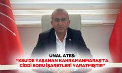 Ünal Ateş: “KSÜ’de Yaşanan Kahramanmaraş’ta Ciddi Soru İşaretleri Yaratmıştır”