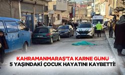 Kahramanmaraş’ta karne günü 5 yaşındaki çocuk hayatını kaybetti!