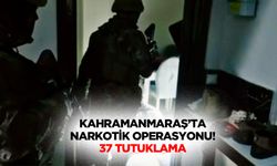 Kahramanmaraş’ta narkotik operasyonu! 37 tutuklama