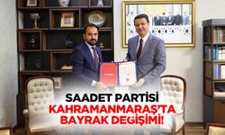 Saadet Partisi Kahramanmaraş’ta bayrak değişimi!