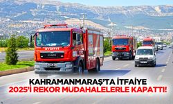 Kahramanmaraş’ta İtfaiye 2025’i Rekor Müdahalelerle Kapattı!