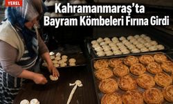 Kahramanmaraş’ta Bayram Kömbeleri Fırına Girdi!