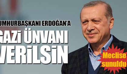 Cumhurbaşkanı Erdoğan'a 'Gazi ünvanı' verilsin
