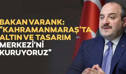Bakan Varank: "Kahramanmaraş'ta altın ve tasarım merkezi'ni kuruyoruz"